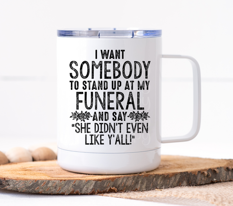 I Want Someone To Stand Up At My Funeral and Say She Didn't Even Like Y'all Mug