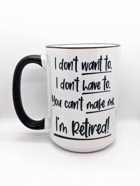 I Don't Have To I'm Retired Mug