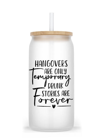 Hangovers Are Temporary. Drunk Stories Are Forever Glass Cup