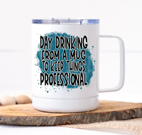 Day Drinking From A Mug To Keep Things Professional Mug