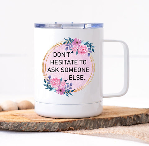 Don't Hesitate To Ask Someone Else Mug