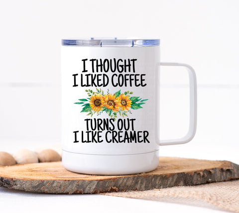 I Thought I Like Coffee, Turns Out I Like Creamer Mug