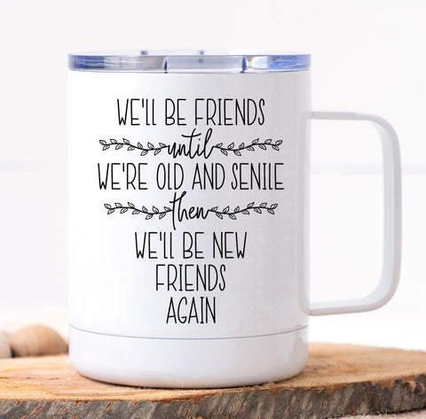 We'll Be Friends Until We're Old and Senile Mug